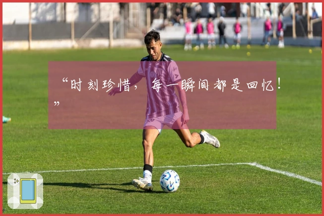 “时刻珍惜，每一瞬间都是回忆！”